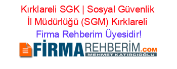 Kırklareli+SGK+|+Sosyal+Güvenlik+İl+Müdürlüğü+(SGM)+Kırklareli Firma+Rehberim+Üyesidir!